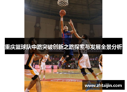 重庆篮球队中路突破创新之路探索与发展全景分析