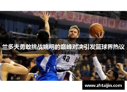 兰多夫勇敢挑战姚明的巅峰对决引发篮球界热议
