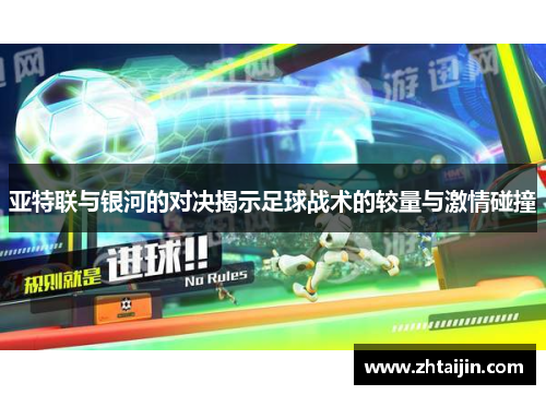 亚特联与银河的对决揭示足球战术的较量与激情碰撞